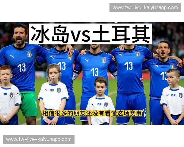 冰岛vs土耳其：冰与火的交响，谁能点燃足球激情？